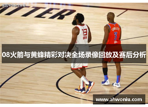 08火箭与黄蜂精彩对决全场录像回放及赛后分析